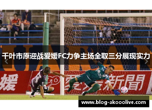 千叶市原迎战爱媛FC力争主场全取三分展现实力