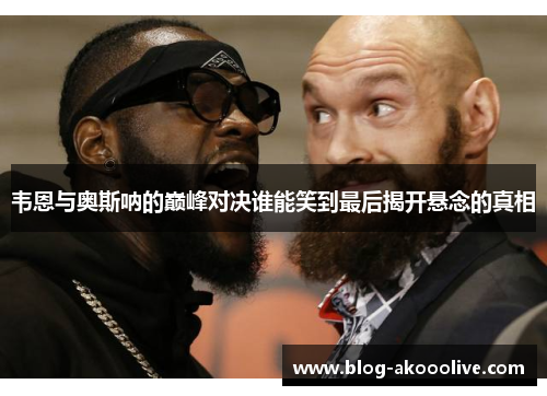 韦恩与奥斯呐的巅峰对决谁能笑到最后揭开悬念的真相