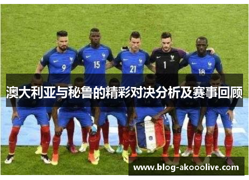 澳大利亚与秘鲁的精彩对决分析及赛事回顾