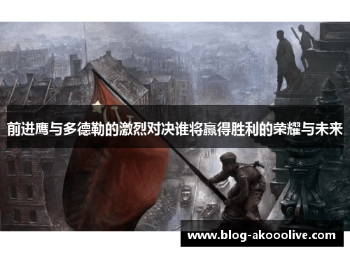 前进鹰与多德勒的激烈对决谁将赢得胜利的荣耀与未来